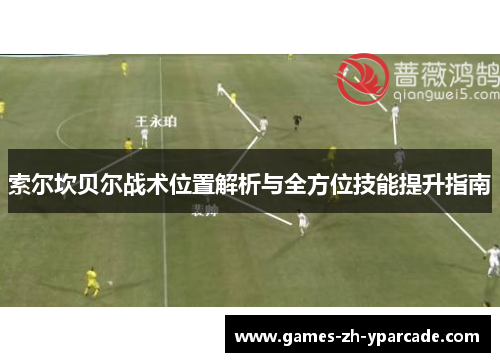 索尔坎贝尔战术位置解析与全方位技能提升指南