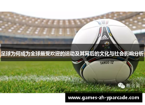 足球为何成为全球最受欢迎的运动及其背后的文化与社会影响分析