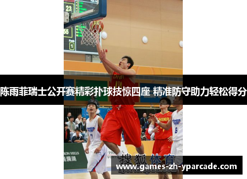 陈雨菲瑞士公开赛精彩扑球技惊四座 精准防守助力轻松得分 陈雨菲瑞士公开赛精彩扑球技惊四座 精准防守助力轻松得分