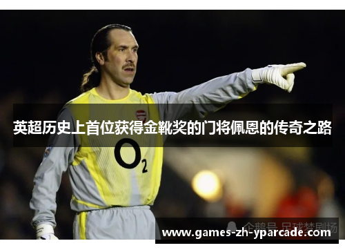 英超历史上首位获得金靴奖的门将佩恩的传奇之路