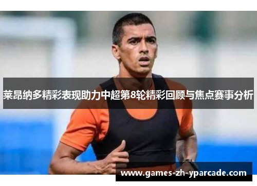 莱昂纳多精彩表现助力中超第8轮精彩回顾与焦点赛事分析