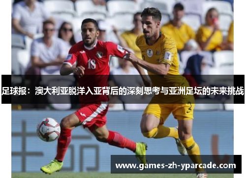 足球报：澳大利亚脱洋入亚背后的深刻思考与亚洲足坛的未来挑战
