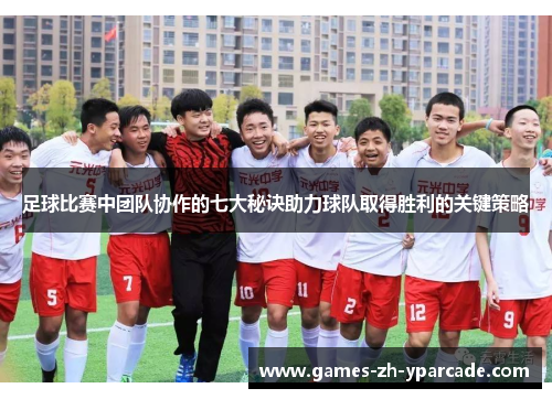足球比赛中团队协作的七大秘诀助力球队取得胜利的关键策略