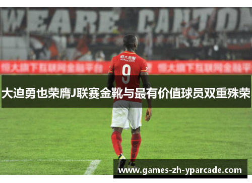 大迫勇也荣膺J联赛金靴与最有价值球员双重殊荣 大迫勇也荣膺J联赛金靴与最有价值球员双重殊荣