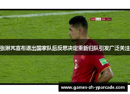 张琳芃宣布退出国家队后反思决定重新归队引发广泛关注 张琳芃宣布退出国家队后反思决定重新归队引发广泛关注