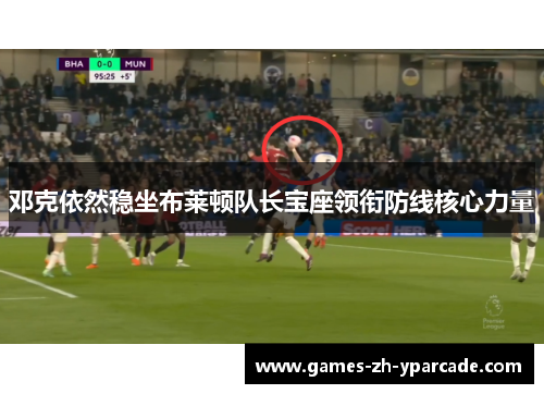 邓克依然稳坐布莱顿队长宝座领衔防线核心力量
