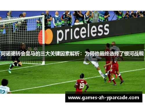 阿诺德转会皇马的三大关键因素解析：为何他最终选择了银河战舰