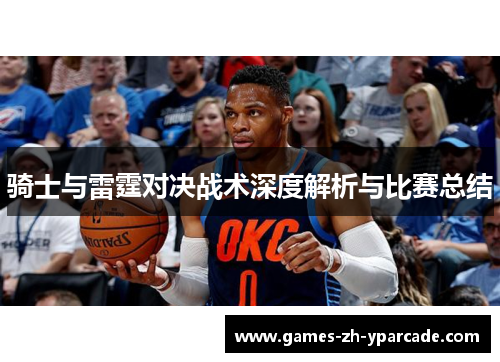 骑士与雷霆对决战术深度解析与比赛总结