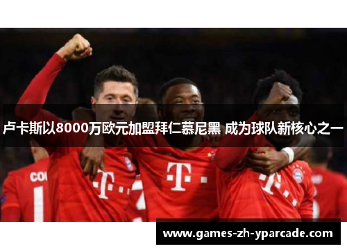 卢卡斯以8000万欧元加盟拜仁慕尼黑 成为球队新核心之一