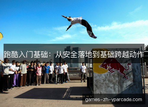 跑酷入门基础：从安全落地到基础跨越动作